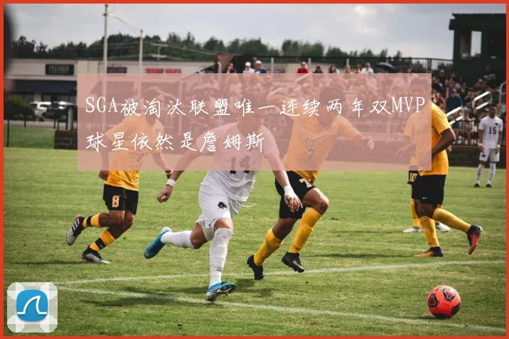 SGA被淘汰联盟唯一连续两年双MVP球星依然是詹姆斯